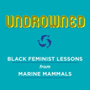 Undrowned: Black Femminist Lessons from Marine Mammals, Alexis Pauline Gumbs