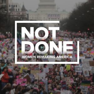 Not Done: Women Re-Making America